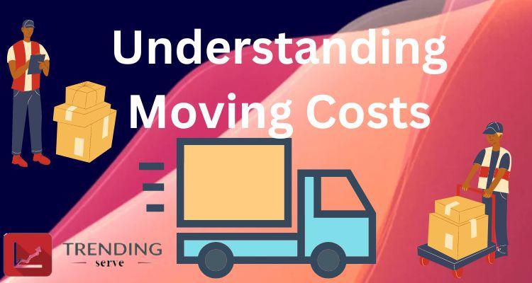 Understanding Moving Costs: What Exactly Goes Into The Cost Of Moving