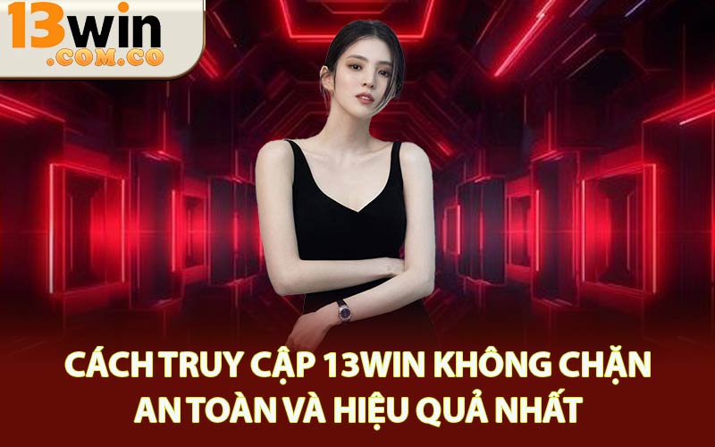 Truy Cập 13WIN Không Chặn